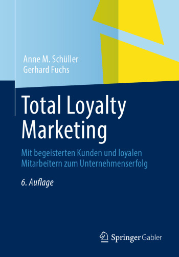 Total Loyalty Marketing: Mit begeisterten Kunden und loyalen Mitarbeitern zum Unternehmenserfolg