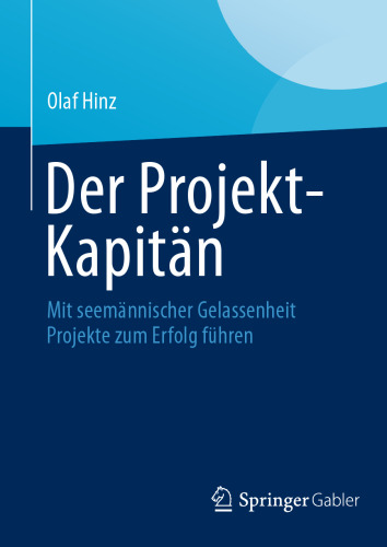 Der Projekt-Kapitän: Mit seemännischer Gelassenheit Projekte zum Erfolg führen