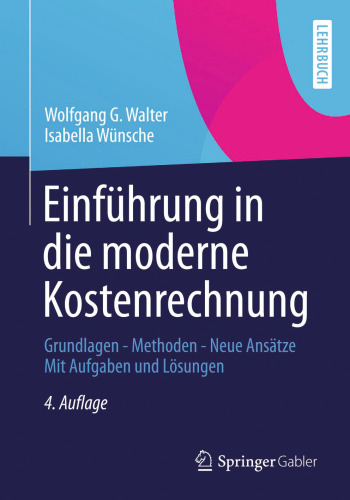 Einführung in die moderne Kostenrechnung: Grundlagen - Methoden - Neue Ansätze Mit Aufgaben und Lösungen