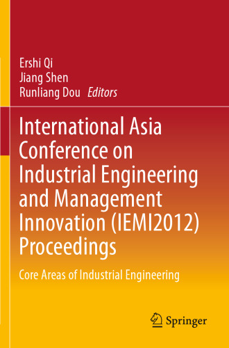 International Asia Conference on Industrial Engineering and Management Innovation (IEMI2012) Proceedings: Core Areas of Industrial Engineering