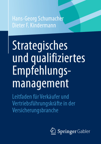 Strategisches und qualifiziertes Empfehlungsmanagement: Leitfaden für Verkäufer und Vertriebsführungskräfte in der Versicherungsbranche