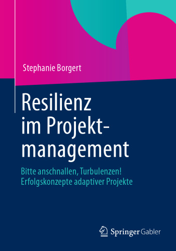 Resilienz im Projektmanagement: Bitte anschnallen, Turbulenzen! Erfolgskonzepte adaptiver Projekte