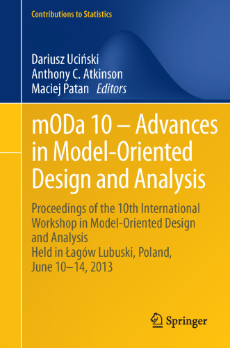 mODa 10 – Advances in Model-Oriented Design and Analysis: Proceedings of the 10th International Workshop in Model-Oriented Design and Analysis Held in Łagów Lubuski, Poland, June 10–14, 2013