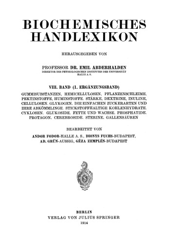 Biochemisches Handlexikon: VIII. Band (1. Erganzungsband) Gummisubstanzen, Hemicellulosen, Pflanzenschleime, Pektinstoffe, Huminstoffe. Starke, Dextrine, Inuline, Cellulosen. Glykogen. Die Einfachen Zuckerarten und Ihre Abkommlinge. Stickstoffhaltige Kohlenhydrate. Cyklosen. Glukoside. Fette und Wachse. Phosphatide. Protagon. Cerebroside. Sterine. Gallensauren