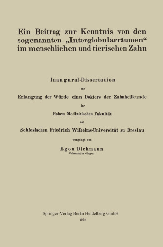Ein Beitrag zur Kenntnis von den sogenannten „Interglobularräumen“ im menschlichen und tierischen Zahn: Inaugural-Dissertation zur Erlangung der Würde eines Doktors der Zahnheilkunde der Hohen Medizinischen Fakultät der Schlesischen Friedrich Wilhelms-Universität zu Breslau