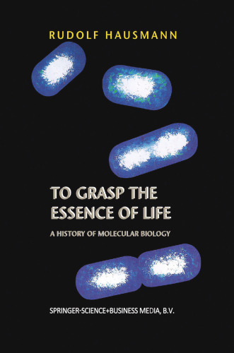 To Grasp the Essence of Life: A History of Molecular Biology