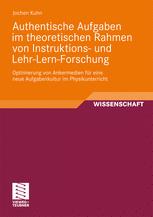 Authentische Aufgaben im theoretischen Rahmen von Instruktions- und Lehr-Lern-Forschung: Optimierung von Ankermedien fur eine neue Aufgabenkultur im Physikunterricht