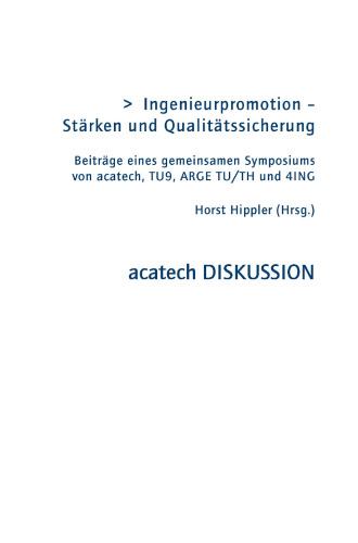 Ingenieurpromotion — Starken und Qualitatssicherung: Beitrage eines gemeinsamen Symposiums von acatech, TU9, ARGE TU/TH und 4ING