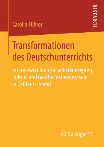 Transformationen des Deutschunterrichts: Interviewstudien zu Selbstkonzepten, Kultur- und Geschichtsbewusstsein in Ostdeutschland