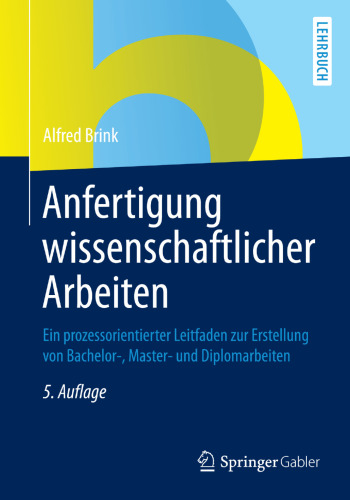 Anfertigung wissenschaftlicher Arbeiten: Ein prozessorientierter Leitfaden zur Erstellung von Bachelor-, Masterund Diplomarbeiten