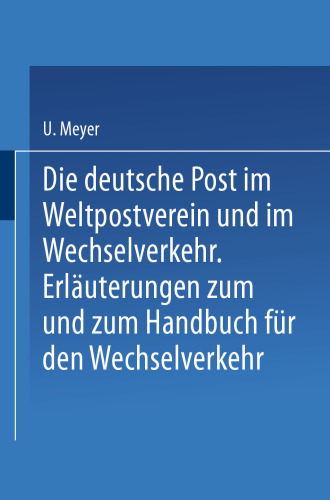Die deutsche Post im Weltpostverein und im Wechselverkehr: Erlauterungen zum Weltposthandbuch und zum Handbuch fur den Wechselverkehr