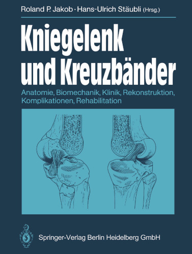 Kniegelenk und Kreuzbander: Anatomie, Biomechanik, Klinik, Rekonstruktion, Komplikationen, Rehabilitation