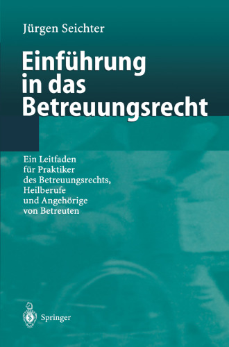 Einführung in das Betreuungsrecht: Ein Leitfaden für Praktiker des Betreuungsrechts, Heilberufe und Angehörige von Betreuten