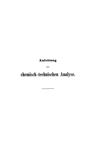 Anleitung zur chemisch-technischen Analyse. Fur den Gebrauch an Unterrichts-Laboratorien