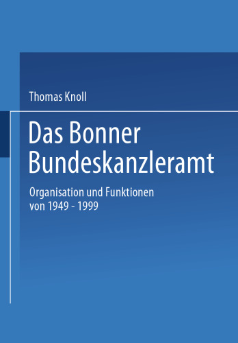 Das Bonner Bundeskanzleramt: Organisation und Funktionen von 1949–1999