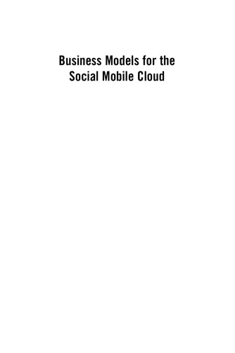 Business Models for the Social Mobile Cloud: Transform Your Business Using Social Media, Mobile Internet, and Cloud Computing