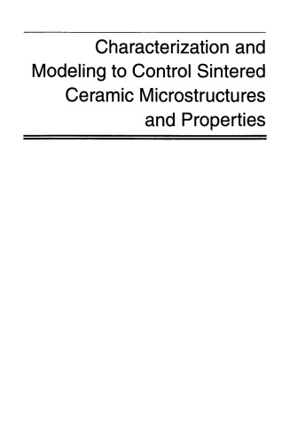 Characterization and Modeling to Control Sintered Ceramic Microstructures and Properties