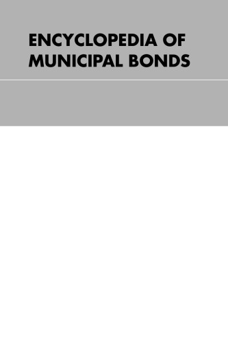 Encyclopedia of Municipal Bonds: A Reference Guide to Market Events, Structures, Dynamics, and Investment Knowledge