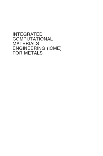 Integrated Computational Materials Engineering (ICME) for Metals: Using Multiscale Modeling to Invigorate Engineering Design with Science
