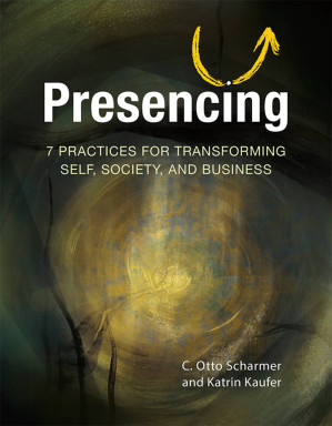 Presencing : 7 Practices for Transforming Self, Society, and Business
