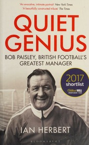 Quiet Genius: Bob Paisley, British football’s greatest manager SHORTLISTED FOR THE WILLIAM HILL SPORTS BOOK OF THE YEAR 2017