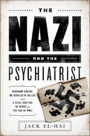 The Nazi and the psychiatrist : Hermann Göring, Dr. Douglas M. Kelley, and a fatal meeting of minds at the end of WWII
