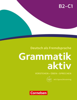 Grammatik aktiv : Deutsch als Fremdsprache ; verstehen, üben, sprechen ; B2/C1