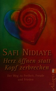 Herz öffnen statt Kopf zerbrechen: Der Weg zu Freiheit, Freude und Frieden