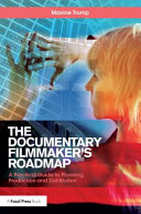 The Documentary Filmmaker's Roadmap : A Practical Guide to Planning, Production and Distribution