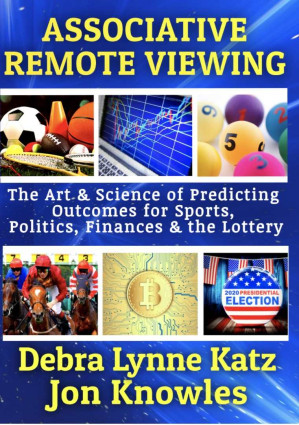 Associative Remote Viewing: The Art & Science of Predicting Outcomes for Sports, Politics, Finances and the Lottery