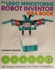 The Lego Mindstorms robot inventor idea book : 128 simple machines and clever contraptions